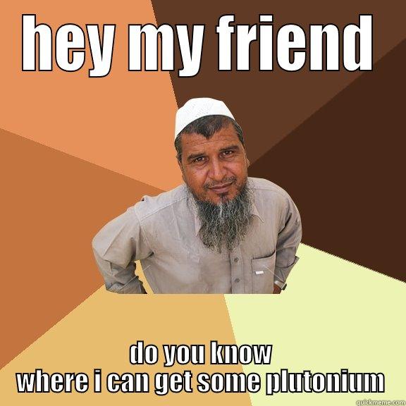 HEY MY FRIEND DO YOU KNOW WHERE I CAN GET SOME PLUTONIUM Ordinary Muslim Man