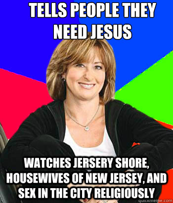 tells people they need jesus watches jersery shore, housewives of new jersey, and sex in the city religiously  Sheltering Suburban Mom