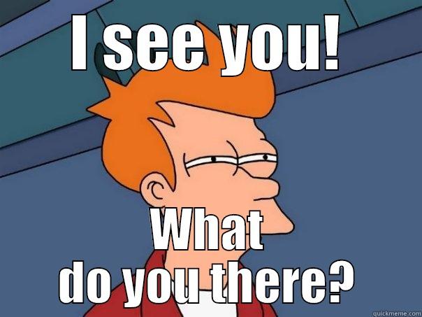 look fry - I SEE YOU! WHAT DO YOU THERE? Futurama Fry