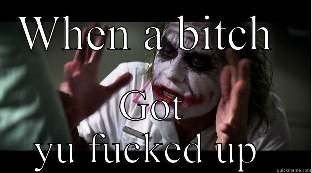 WHEN A BITCH  GOT YU FUCKED UP  Joker Mind Loss