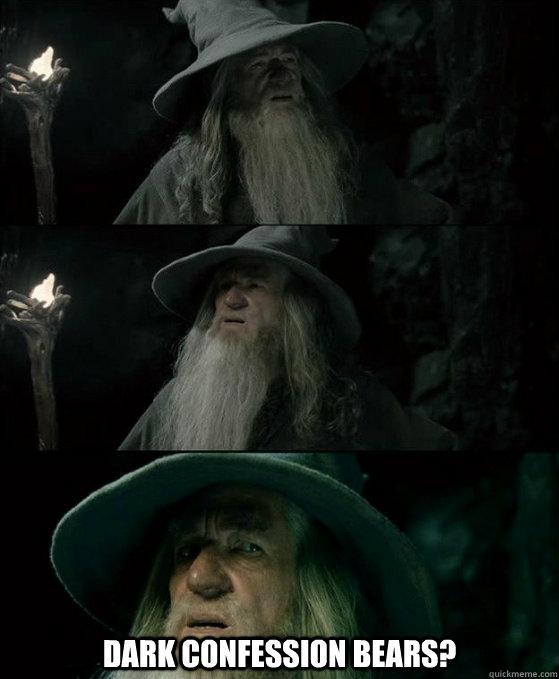  dark confession bears?  Confused Gandalf