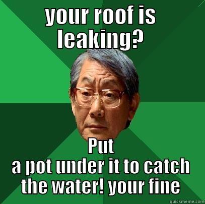 no roof for you - YOUR ROOF IS LEAKING? PUT A POT UNDER IT TO CATCH THE WATER! YOUR FINE High Expectations Asian Father