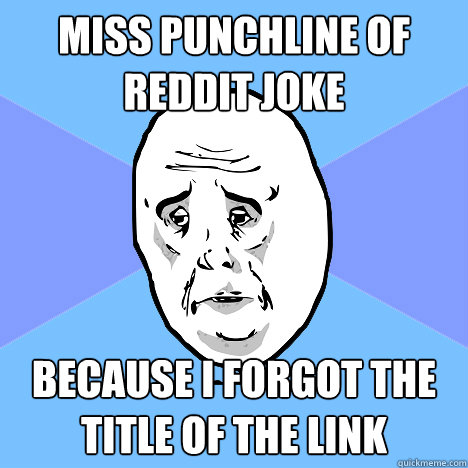 Miss Punchline of Reddit joke Because I forgot the title of the link  Okay Guy