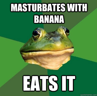 Masturbates with banana eats it  Foul Bachelor Frog