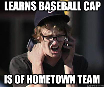 Learns Baseball Cap Is of hometown team  Sad Hipster