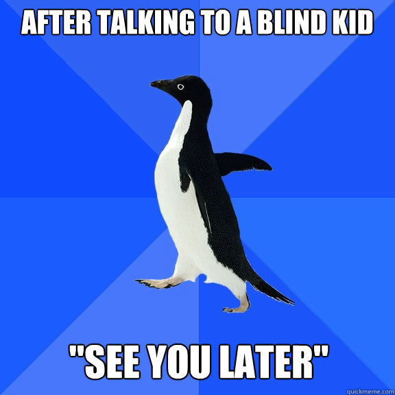 After talking to a blind kid 