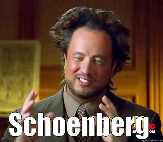 Schoenberg Meme -  SCHOENBERG Ancient Aliens