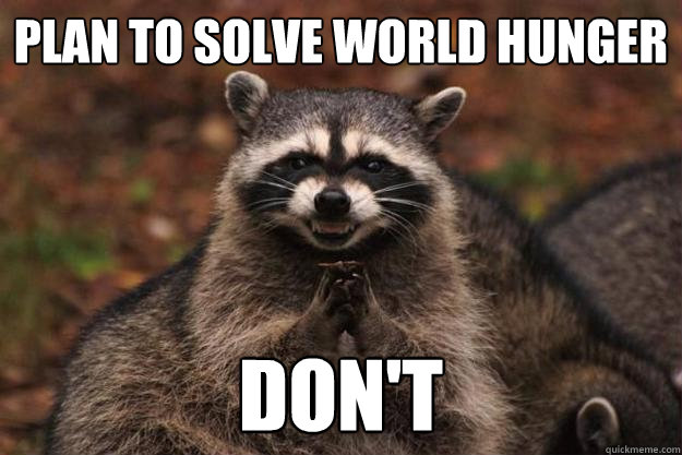 Plan to solve World Hunger Don't  Evil Plotting Raccoon