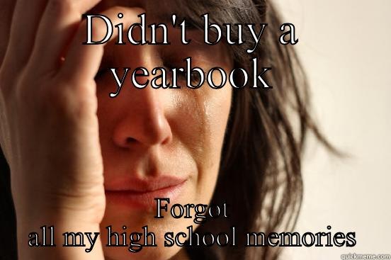 Didn't buy a yearbook - DIDN'T BUY A YEARBOOK FORGOT ALL MY HIGH SCHOOL MEMORIES First World Problems