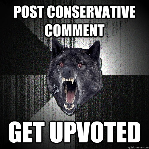 post conservative comment get upvoted  Insanity Wolf