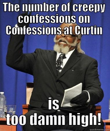 THE NUMBER OF CREEPY CONFESSIONS ON CONFESSIONS AT CURTIN IS TOO DAMN HIGH! The Rent Is Too Damn High