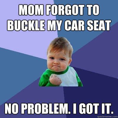 Mom forgot to buckle my car seat No problem. I got it. - Mom forgot to buckle my car seat No problem. I got it.  Success Kid
