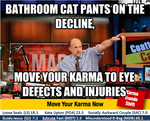 Bathroom cat pants on the decline, Move your karma to eye defects and injuries  Jim Kramer with updated ticker