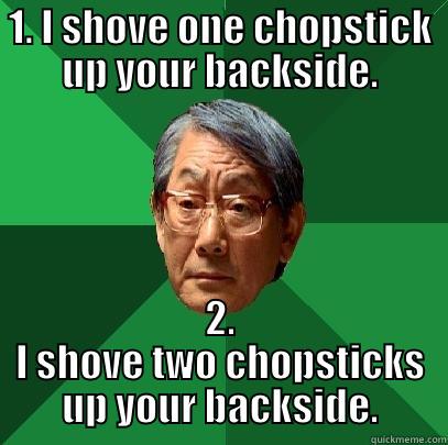 1. I SHOVE ONE CHOPSTICK UP YOUR BACKSIDE. 2. I SHOVE TWO CHOPSTICKS UP YOUR BACKSIDE. High Expectations Asian Father