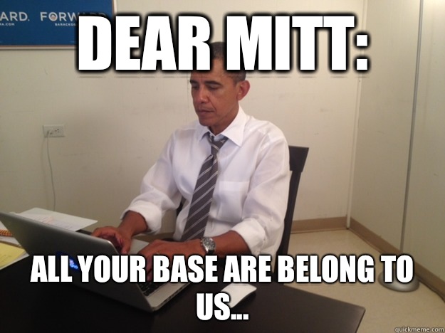 Dear Mitt: All your base are belong to us...  President AMA