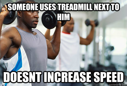 SOMEONE USES TREADMILL NEXT TO HIM DOESNT INCREASE SPEED  