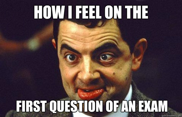 how i feel on the  first question of an exam  - how i feel on the  first question of an exam   Misc