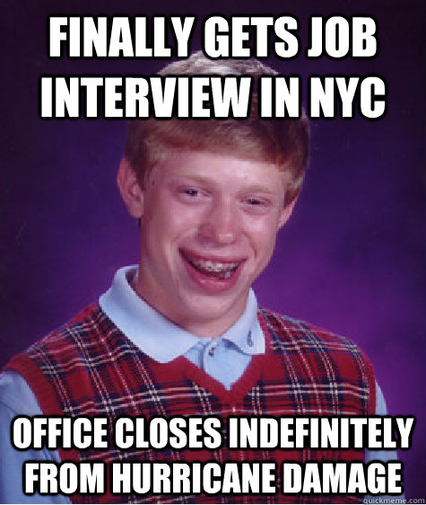 Finally gets job interview in NYC office closes indefinitely from hurricane damage  Bad Luck Brian