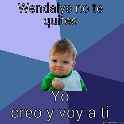 Wedalys  - WENDALYS NO TE QUITES YO CREO Y VOY A TI Success Kid