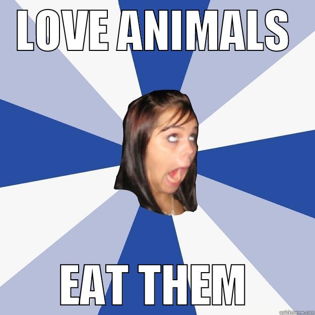 LOVE ANIMALS EAT THEM Annoying Facebook Girl