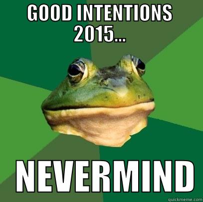 GOOD INTENTIONS 2015...    NEVERMIND Foul Bachelor Frog