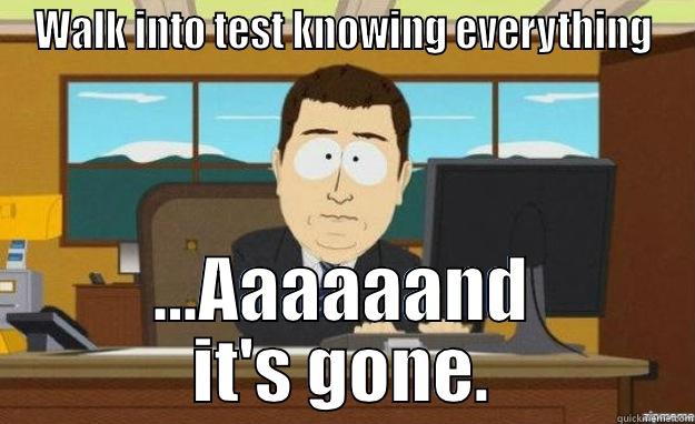 WALK INTO TEST KNOWING EVERYTHING ...AAAAAAND IT'S GONE. aaaand its gone