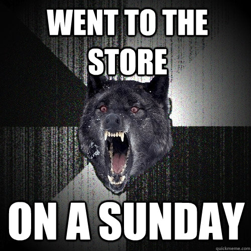 went to the store on a sunday  Insanity Wolf