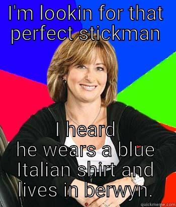 I'M LOOKIN FOR THAT PERFECT STICKMAN I HEARD HE WEARS A BLUE ITALIAN SHIRT AND LIVES IN BERWYN. Sheltering Suburban Mom