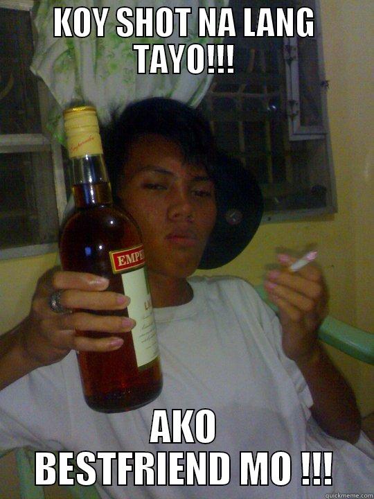 KOY SHOT NA LANG TAYO!!! AKO BESTFRIEND MO !!! Misc