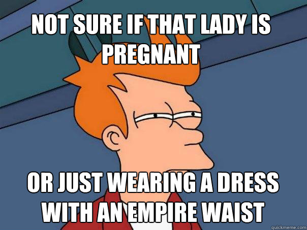 Not sure if that lady is pregnant Or just wearing a dress with an empire waist - Not sure if that lady is pregnant Or just wearing a dress with an empire waist  Futurama Fry