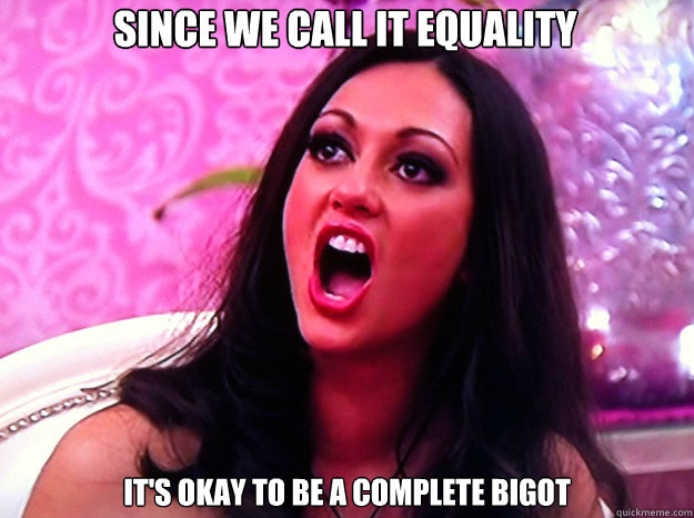 Since we call it equality it's okay to be a complete bigot  Feminist Nazi