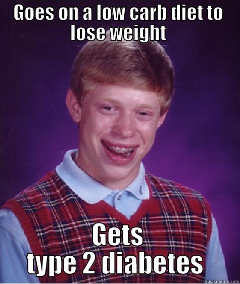 GOES ON A LOW CARB DIET TO LOSE WEIGHT GETS TYPE 2 DIABETES  Bad Luck Brian