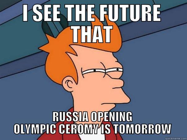 I SEE THE FUTURE THAT RUSSIA OPENING OLYMPIC CEROMY IS TOMORROW Futurama Fry