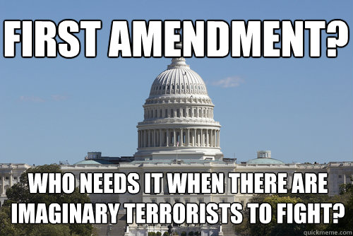 First amendment? Who needs it when there are imaginary terrorists to fight?  Scumbag Congress