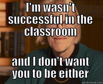 danielson meme - I'M WASN'T SUCCESSFUL IN THE CLASSROOM AND I DON'T WANT YOU TO BE EITHER Misc