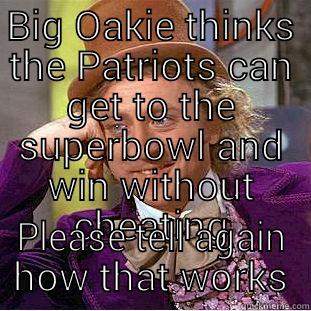 BIG OAKIE THINKS THE PATRIOTS CAN GET TO THE SUPERBOWL AND WIN WITHOUT CHEATING PLEASE TELL AGAIN HOW THAT WORKS Creepy Wonka