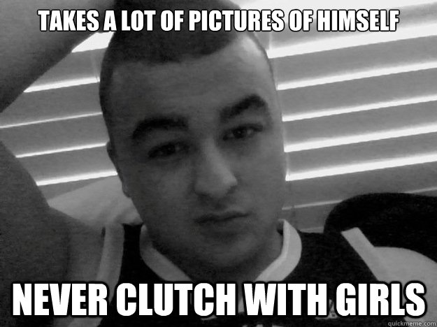 takes a lot of pictures of himself never clutch with girls - takes a lot of pictures of himself never clutch with girls  Un-Clutch Corey