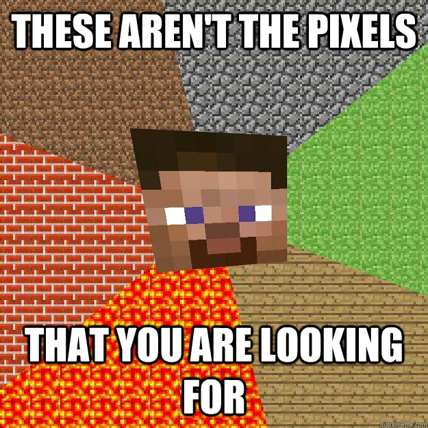 These aren't the pixels that you are looking for  Minecraft