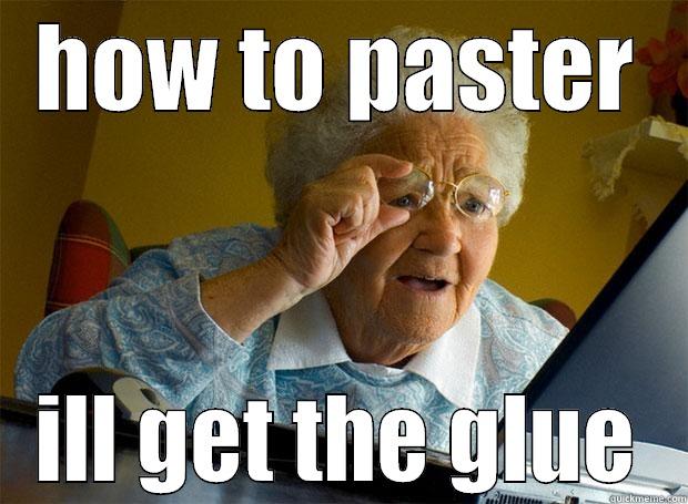 HOW TO PASTER ILL GET THE GLUE Grandma finds the Internet