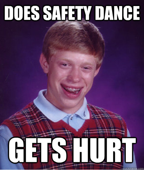 Does safety dance Gets hurt  Bad Luck Brian