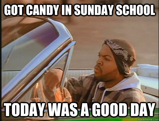 got candy in sunday school Today was a good day  today was a good day