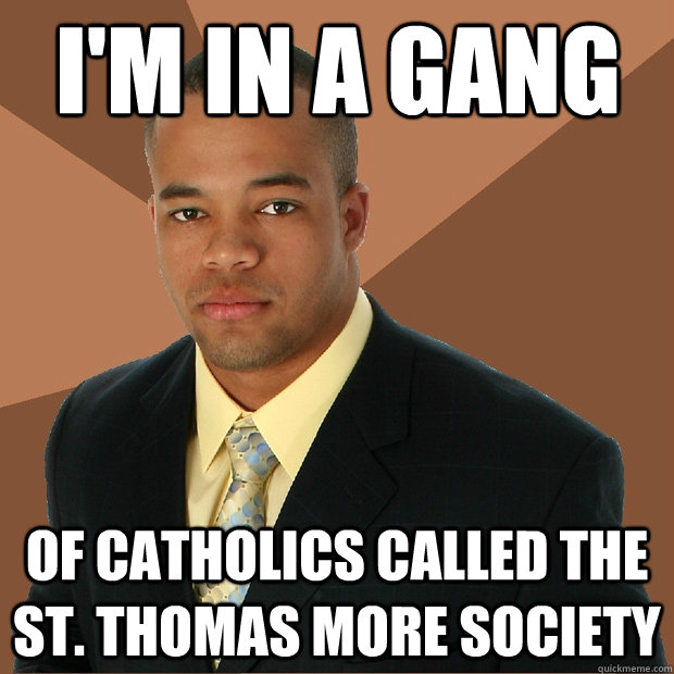 i'm in a gang of catholics called the st. thomas more society  Successful Black Man