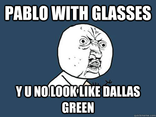 Pablo with Glasses y u no look like dallas green - Pablo with Glasses y u no look like dallas green  Y U No