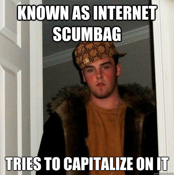 Known as internet scumbag Tries to capitalize on it  Scumbag Steve