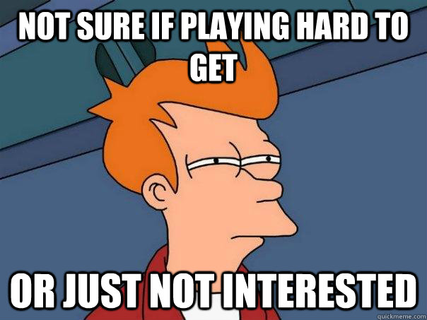 not sure if playing hard to get or just not interested  Futurama Fry