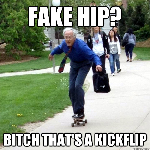 fake hip? bitch that's a kickflip  Skating Prof