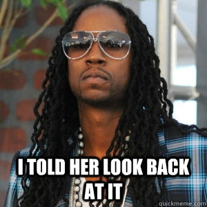  I told her look back at it   2 Chainz TRUUU