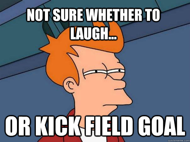 Not sure whether to laugh... or kick field goal - Not sure whether to laugh... or kick field goal  Futurama Fry