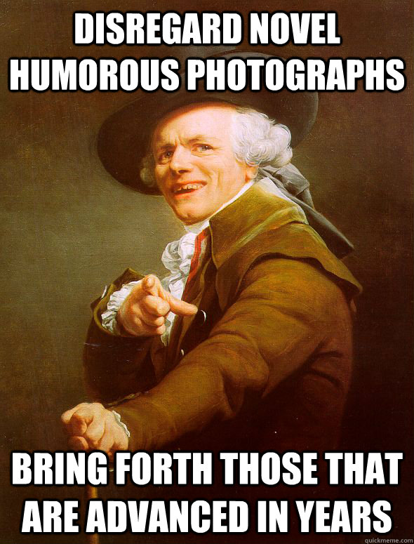 Disregard Novel humorous photographs bring forth those that are advanced in years  Joseph Ducreux