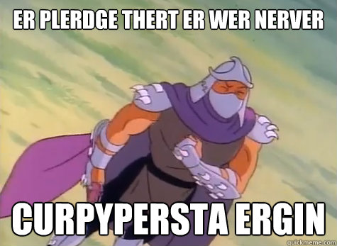 Er Plerdge Thert Er Wer Nerver  Curpypersta Ergin  80s Shredder